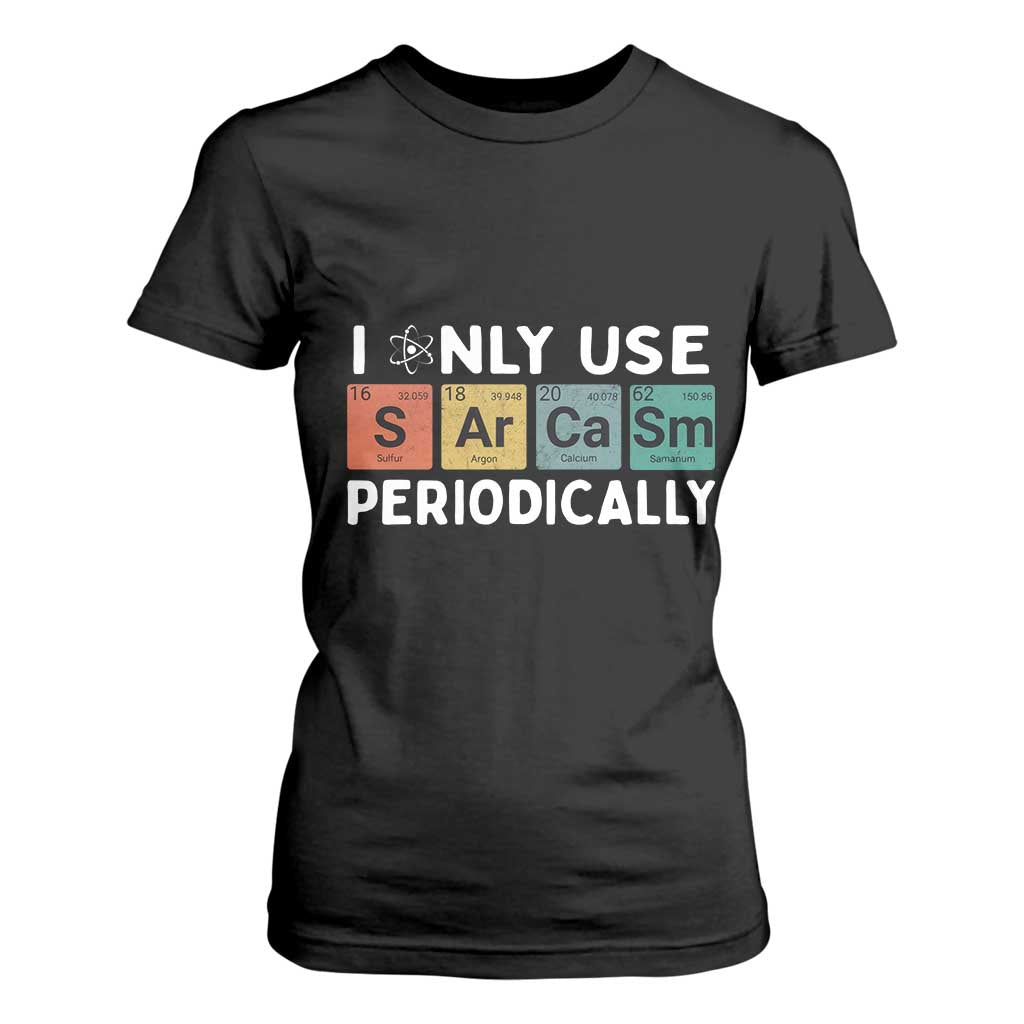 Funny Chemistry Sarcastic T Shirt For Women I Only Use Sarcasm Periodically TS14 Black Print Your Wear
