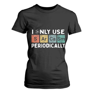 Funny Chemistry Sarcastic T Shirt For Women I Only Use Sarcasm Periodically TS14 Black Print Your Wear
