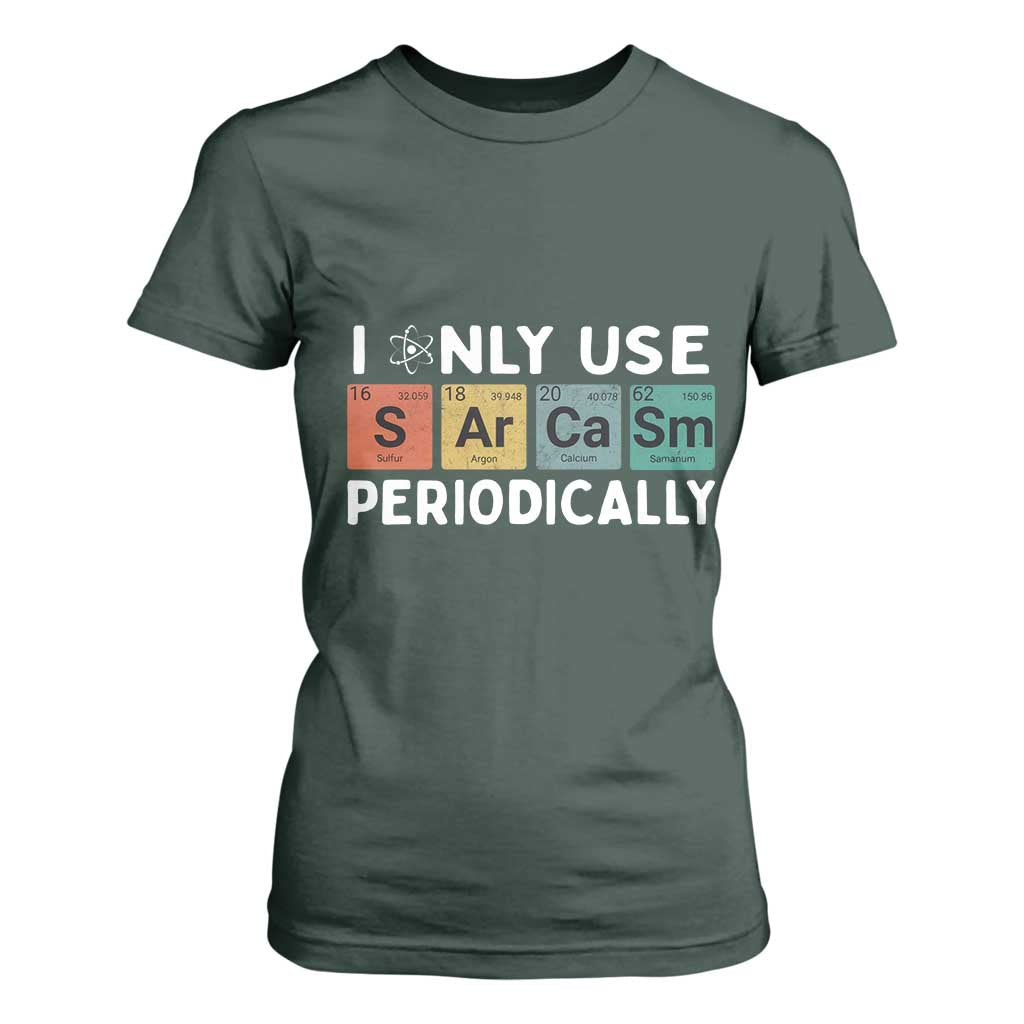 Funny Chemistry Sarcastic T Shirt For Women I Only Use Sarcasm Periodically TS14 Dark Forest Green Print Your Wear