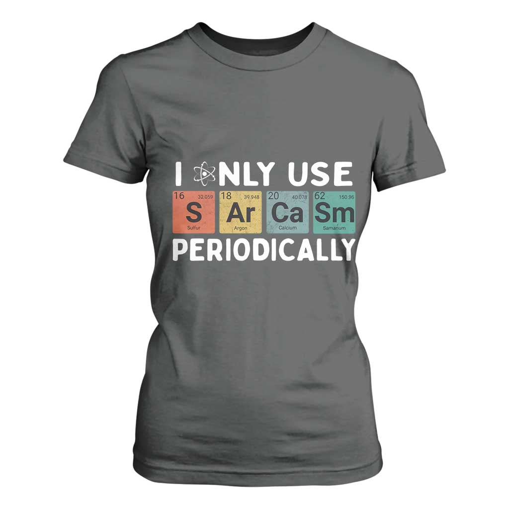 Funny Chemistry Sarcastic T Shirt For Women I Only Use Sarcasm Periodically TS14 Dark Heather Print Your Wear