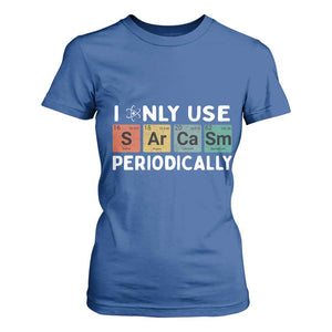 Funny Chemistry Sarcastic T Shirt For Women I Only Use Sarcasm Periodically TS14 Royal Blue Print Your Wear