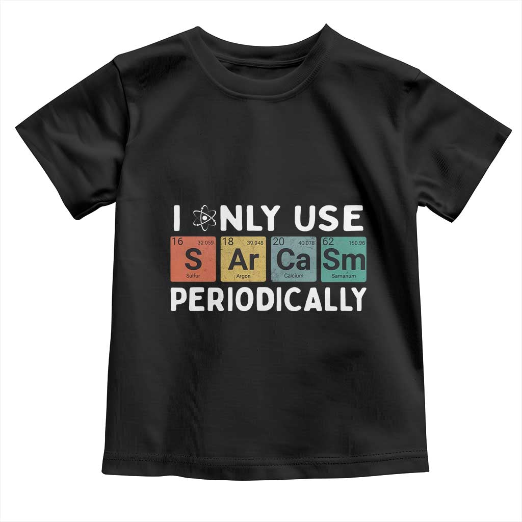 Funny Chemistry Sarcastic Toddler T Shirt I Only Use Sarcasm Periodically TS14 Black Print Your Wear