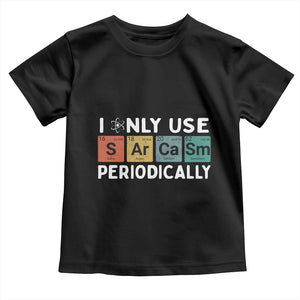 Funny Chemistry Sarcastic Toddler T Shirt I Only Use Sarcasm Periodically TS14 Black Print Your Wear