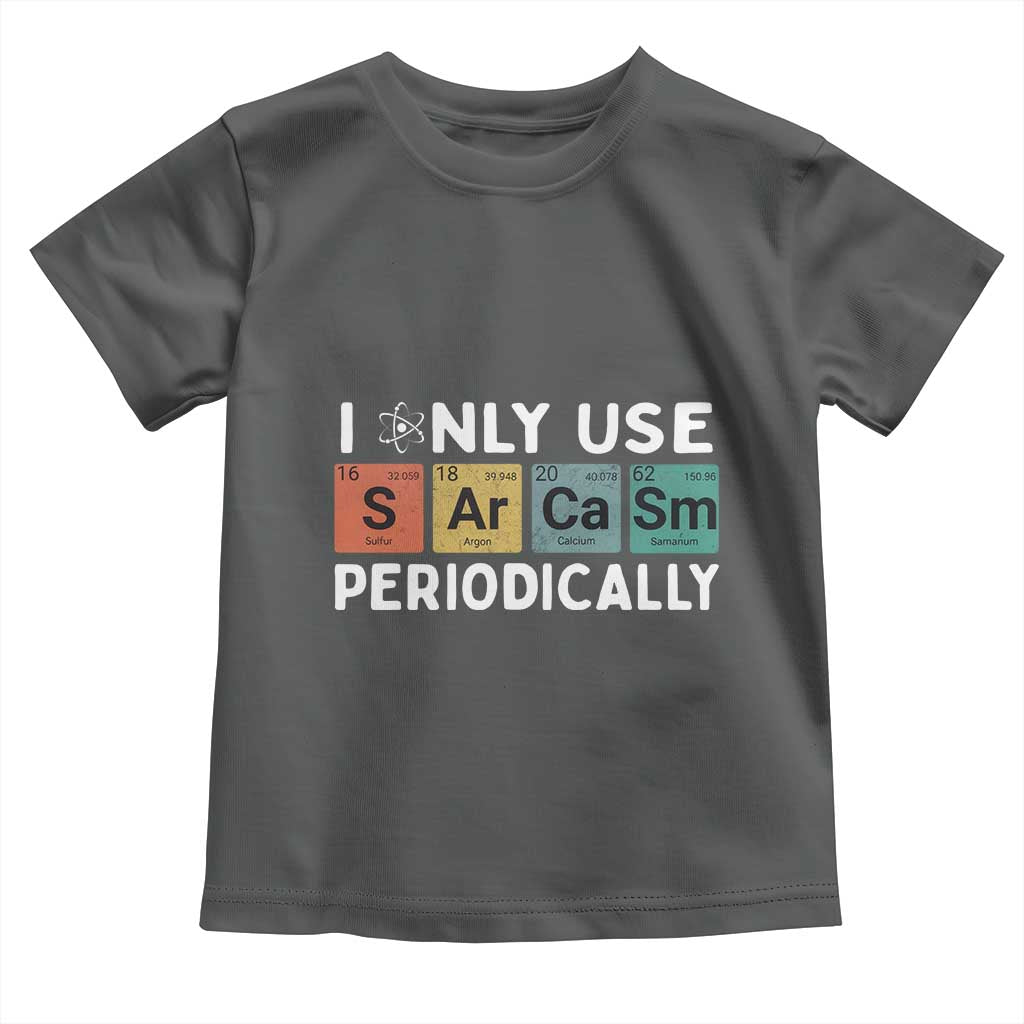 Funny Chemistry Sarcastic Toddler T Shirt I Only Use Sarcasm Periodically TS14 Dark Heather Print Your Wear
