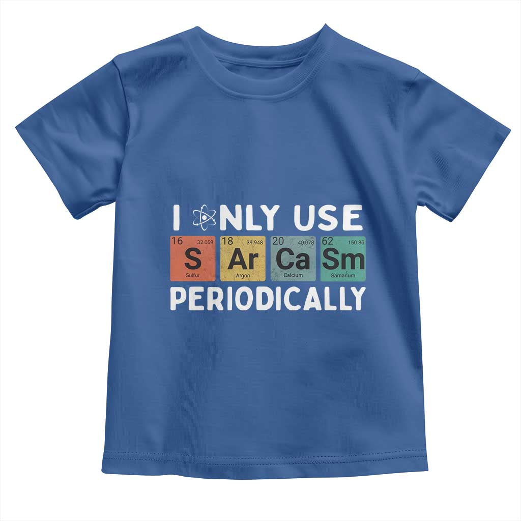 Funny Chemistry Sarcastic Toddler T Shirt I Only Use Sarcasm Periodically TS14 Royal Blue Print Your Wear
