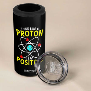 Think Like A Proton Stay Positive 4 in 1 Can Cooler Tumbler Funny Science TS14 Print Your Wear