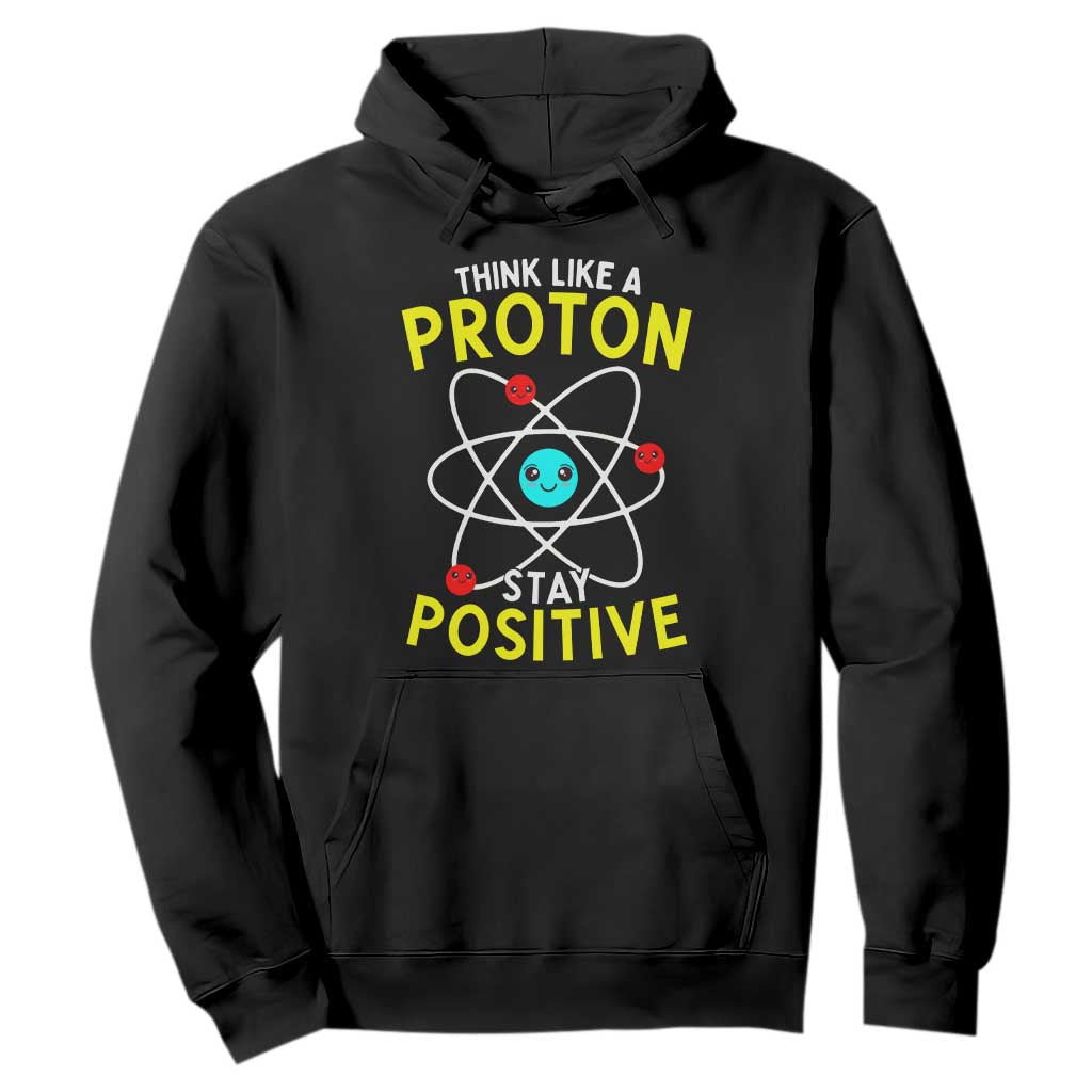 Think Like A Proton Stay Positive Hoodie Funny Science TS14 Black Print Your Wear