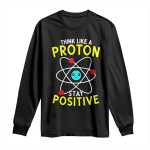 Think Like A Proton Stay Positive Long Sleeve Shirt Funny Science TS14 Black Print Your Wear