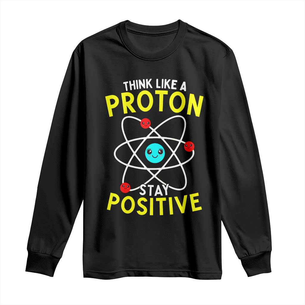 Think Like A Proton Stay Positive Long Sleeve Shirt Funny Science TS14 Black Print Your Wear