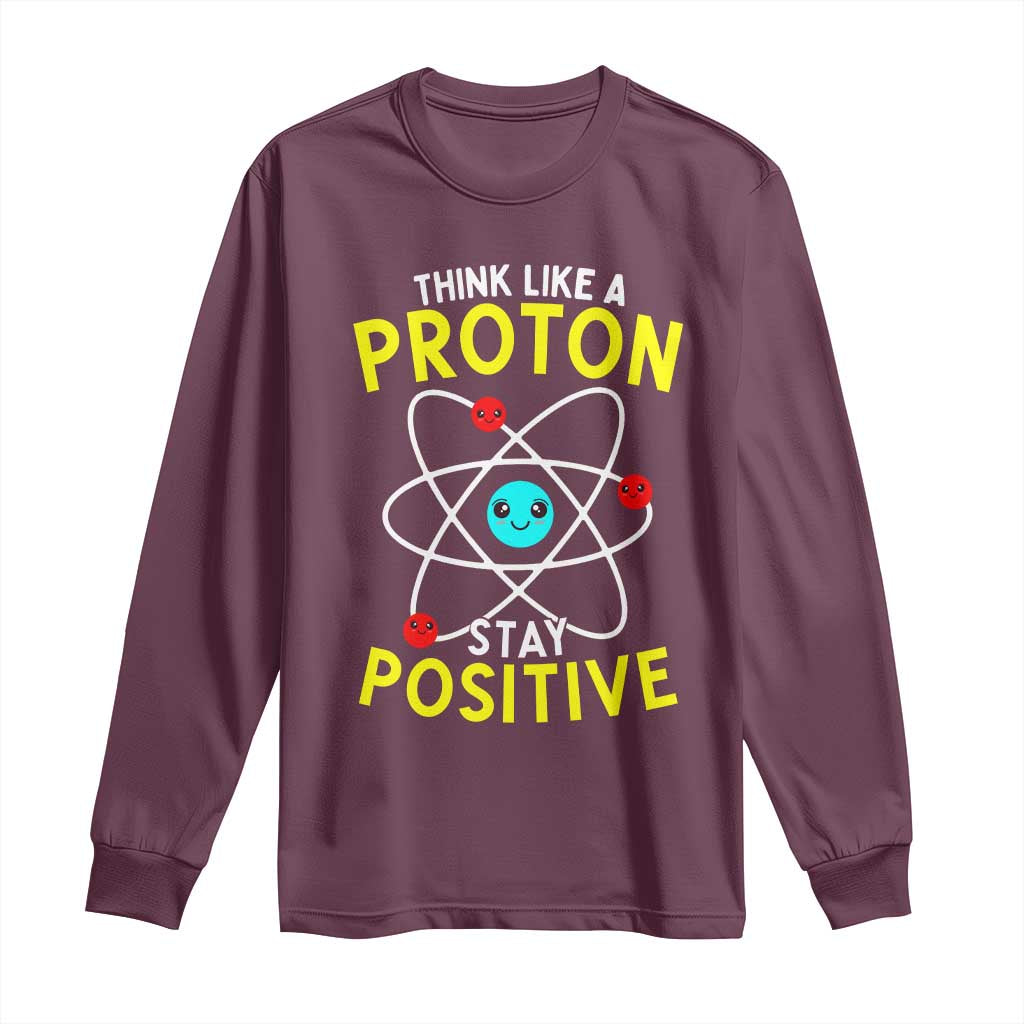 Think Like A Proton Stay Positive Long Sleeve Shirt Funny Science TS14 Maroon Print Your Wear