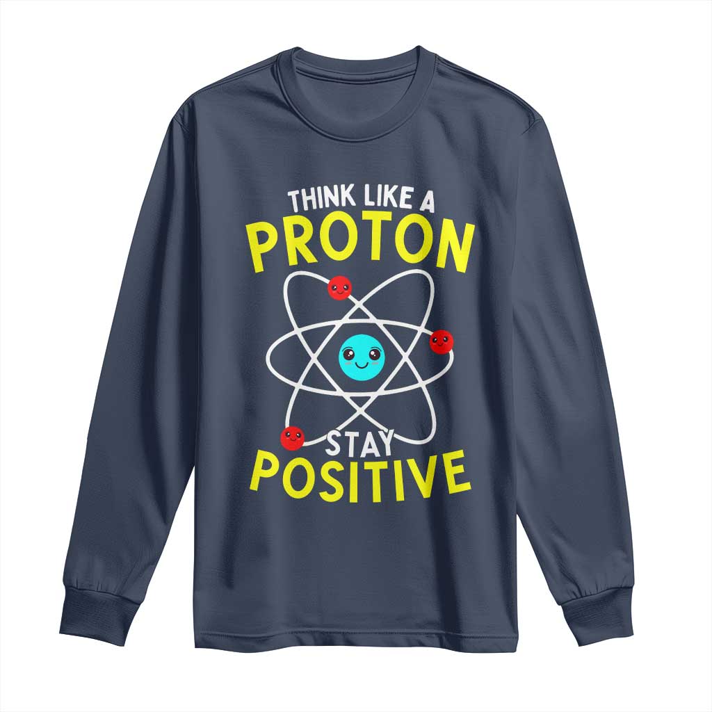 Think Like A Proton Stay Positive Long Sleeve Shirt Funny Science TS14 Navy Print Your Wear