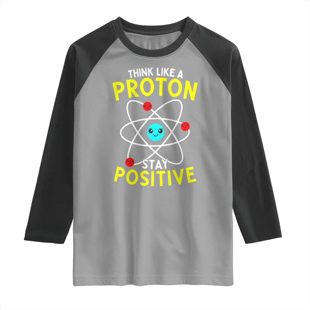 Think Like A Proton Stay Positive Raglan Shirt Funny Science TS14 Sport Gray Black Print Your Wear