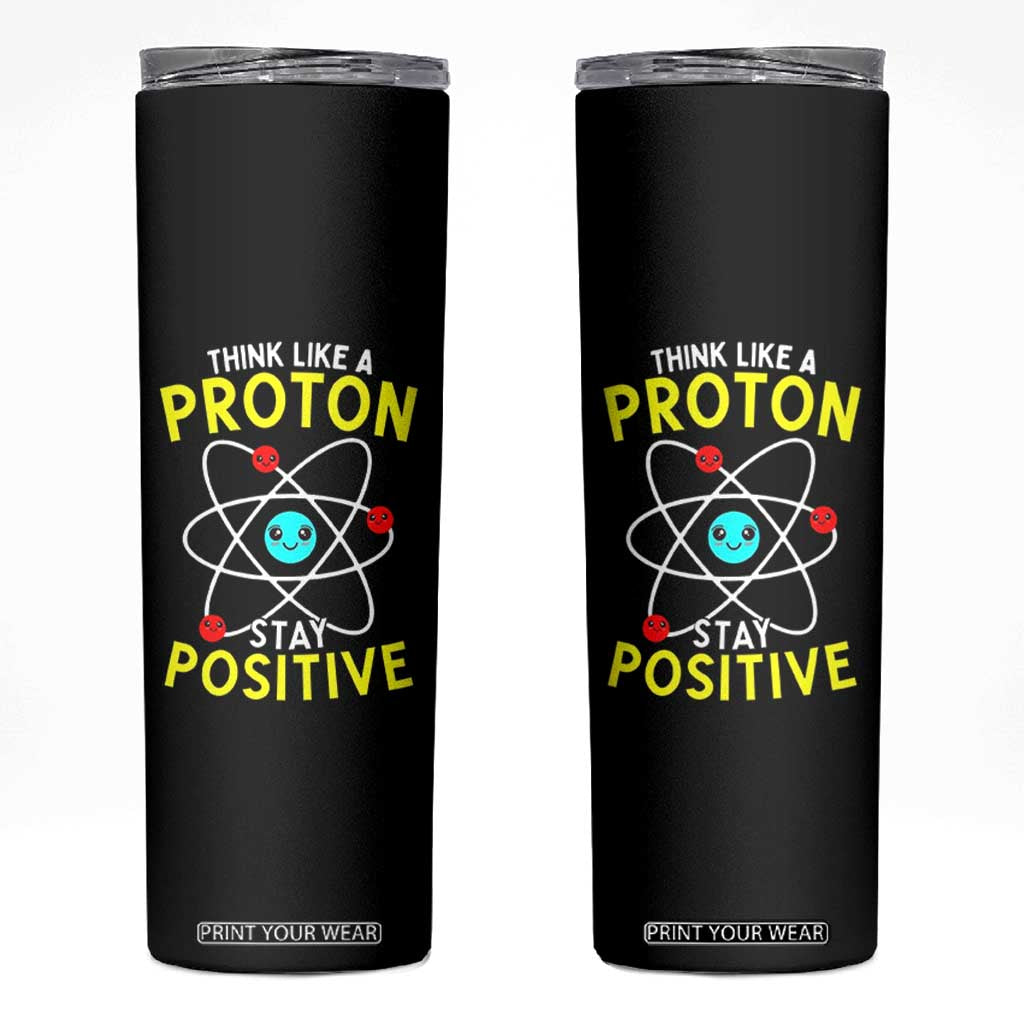 Think Like A Proton Stay Positive Skinny Tumbler Funny Science TS14 Black Print Your Wear