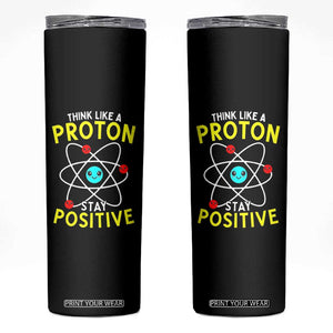 Think Like A Proton Stay Positive Skinny Tumbler Funny Science TS14 Black Print Your Wear