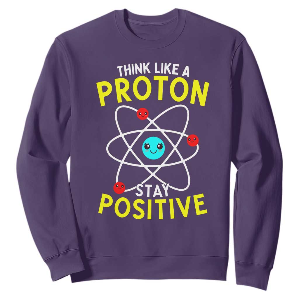 Think Like A Proton Stay Positive Sweatshirt Funny Science TS14 Purple Print Your Wear