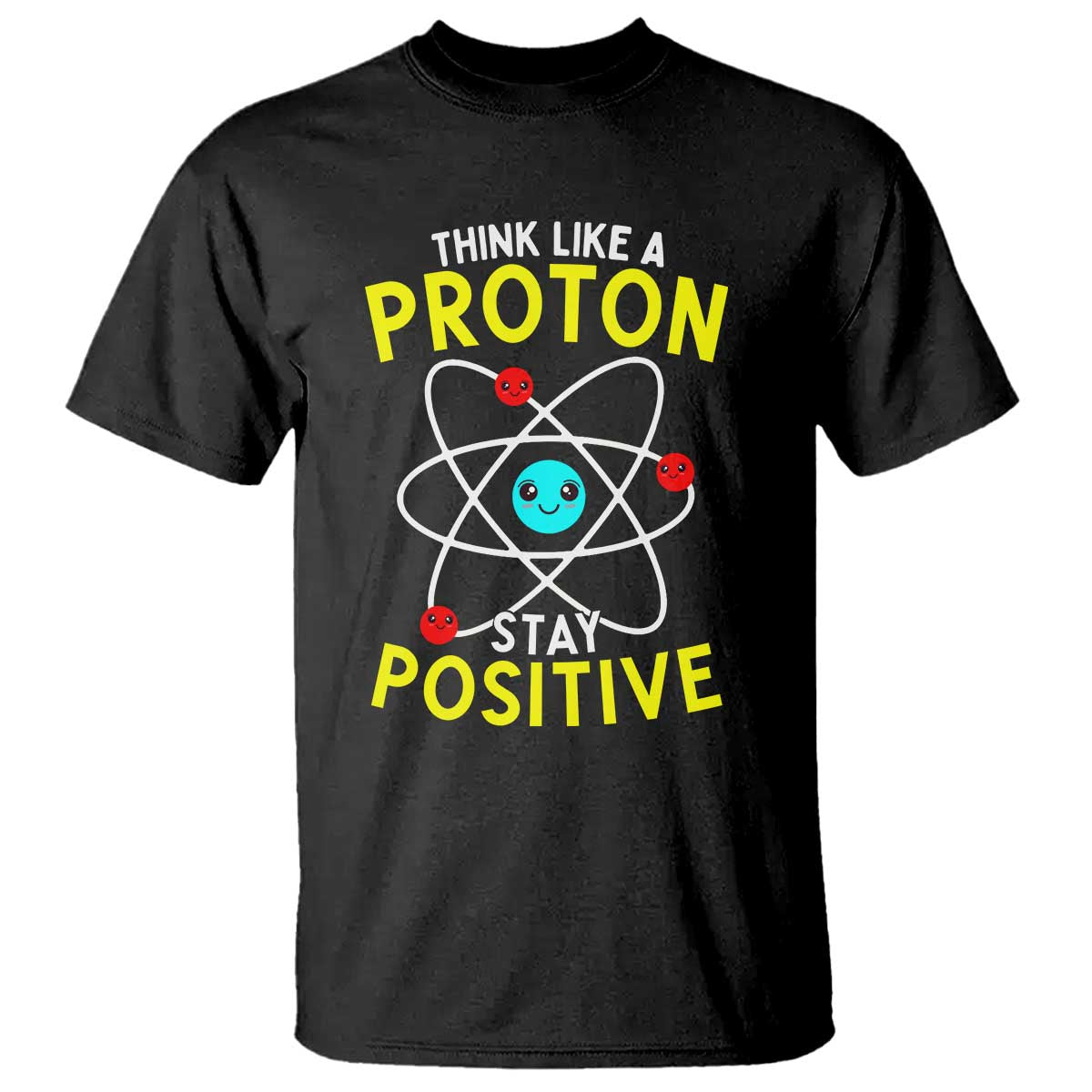 Think Like A Proton Stay Positive T Shirt Funny Science TS14 Black Print Your Wear