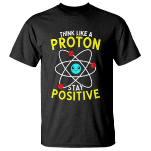 Think Like A Proton Stay Positive T Shirt Funny Science TS14 Black Print Your Wear