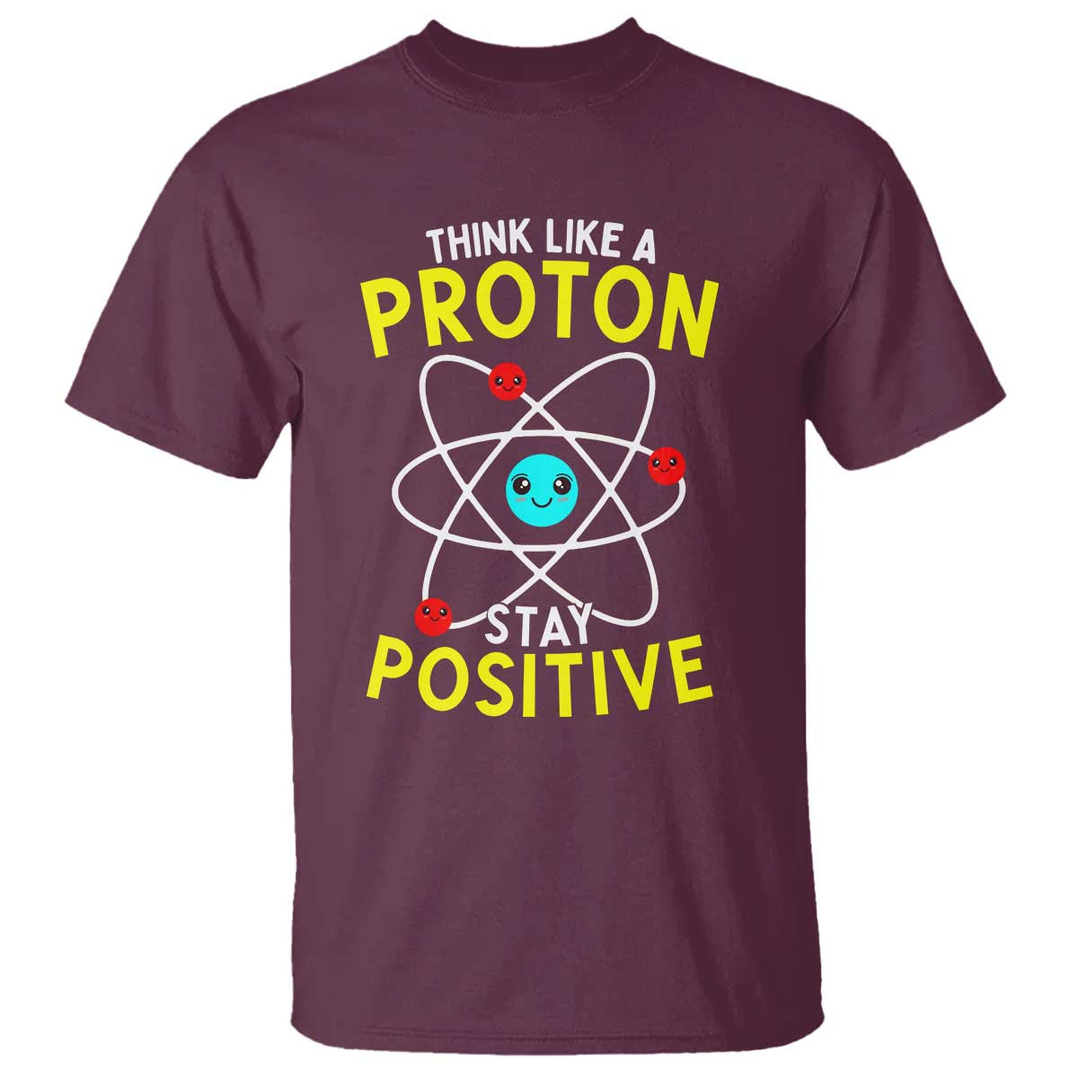Think Like A Proton Stay Positive T Shirt Funny Science TS14 Maroon Print Your Wear
