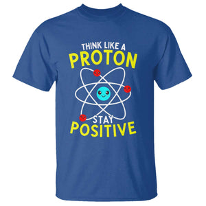 Think Like A Proton Stay Positive T Shirt Funny Science TS14 Royal Blue Print Your Wear