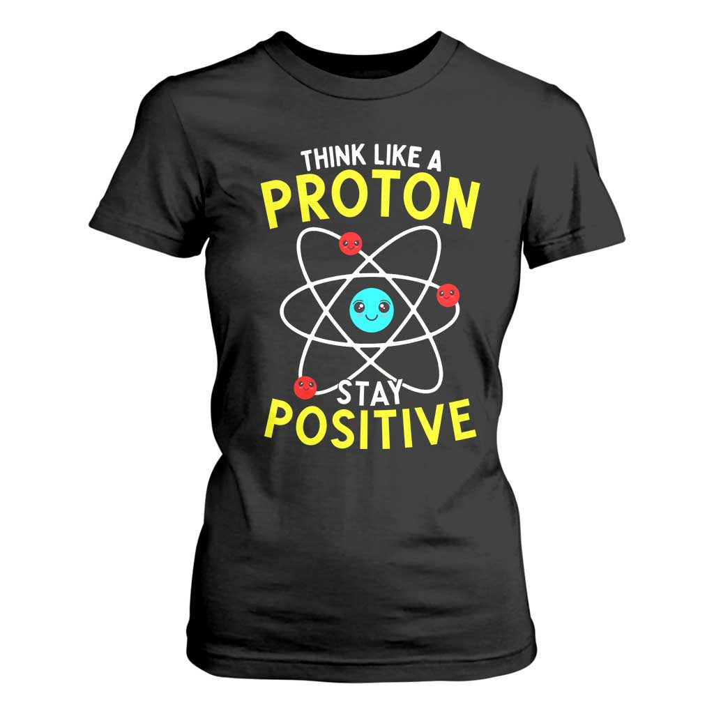 Think Like A Proton Stay Positive T Shirt For Women Funny Science TS14 Black Print Your Wear