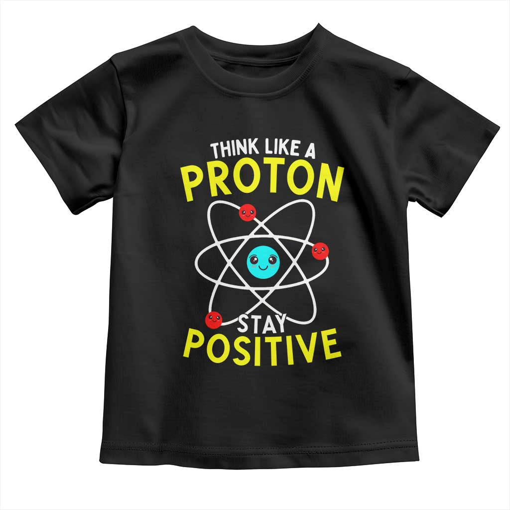 Think Like A Proton Stay Positive Toddler T Shirt Funny Science TS14 Black Print Your Wear