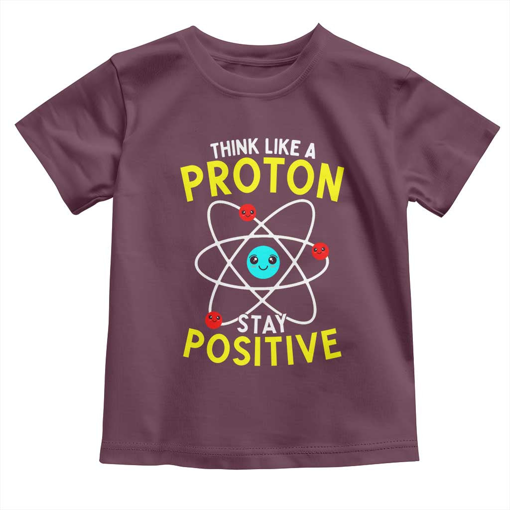 Think Like A Proton Stay Positive Toddler T Shirt Funny Science TS14 Maroon Print Your Wear