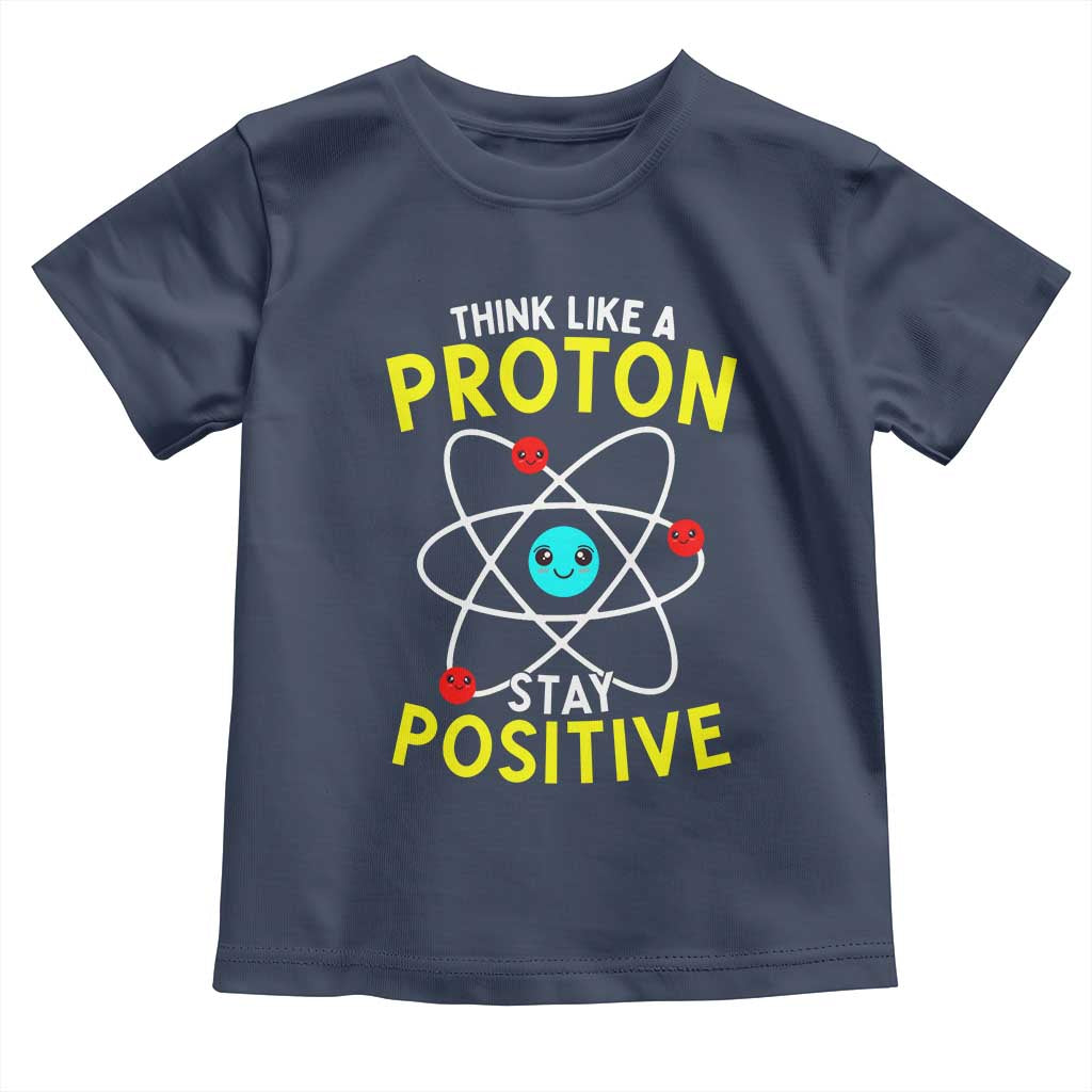 Think Like A Proton Stay Positive Toddler T Shirt Funny Science TS14 Navy Print Your Wear