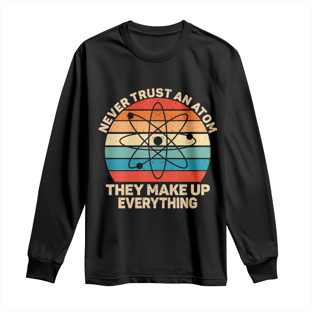 Never Trust An Atom They Make Up Everything Long Sleeve Shirt Funny Science TS14 Black Print Your Wear