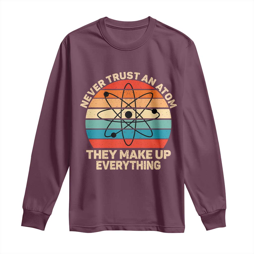 Never Trust An Atom They Make Up Everything Long Sleeve Shirt Funny Science TS14 Maroon Print Your Wear