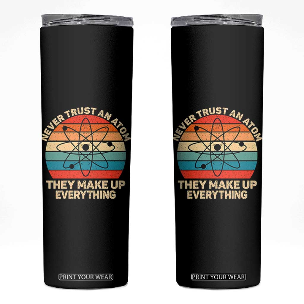 Never Trust An Atom They Make Up Everything Skinny Tumbler Funny Science TS14 Black Print Your Wear