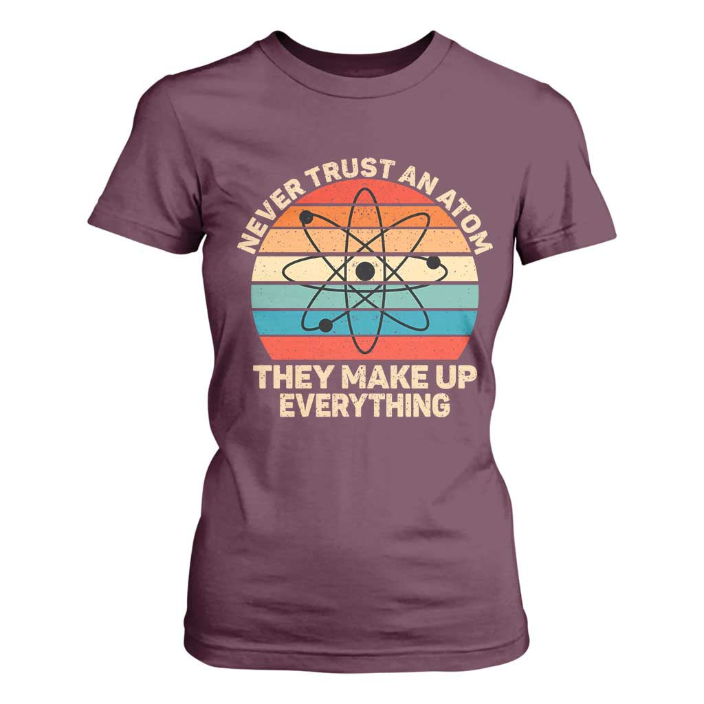 Never Trust An Atom They Make Up Everything T Shirt For Women Funny Science TS14 Maroon Print Your Wear