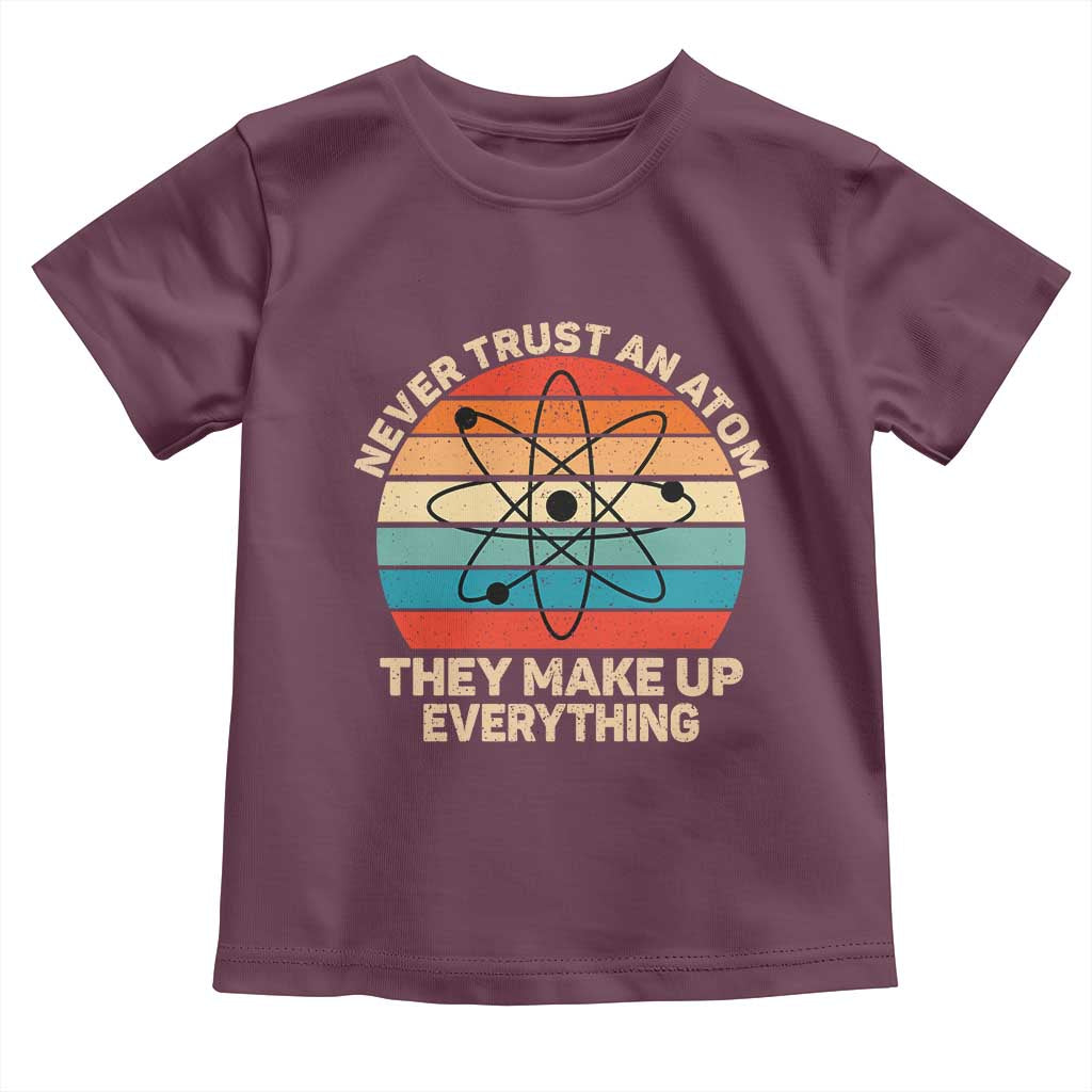 Never Trust An Atom They Make Up Everything Toddler T Shirt Funny Science TS14 Maroon Print Your Wear