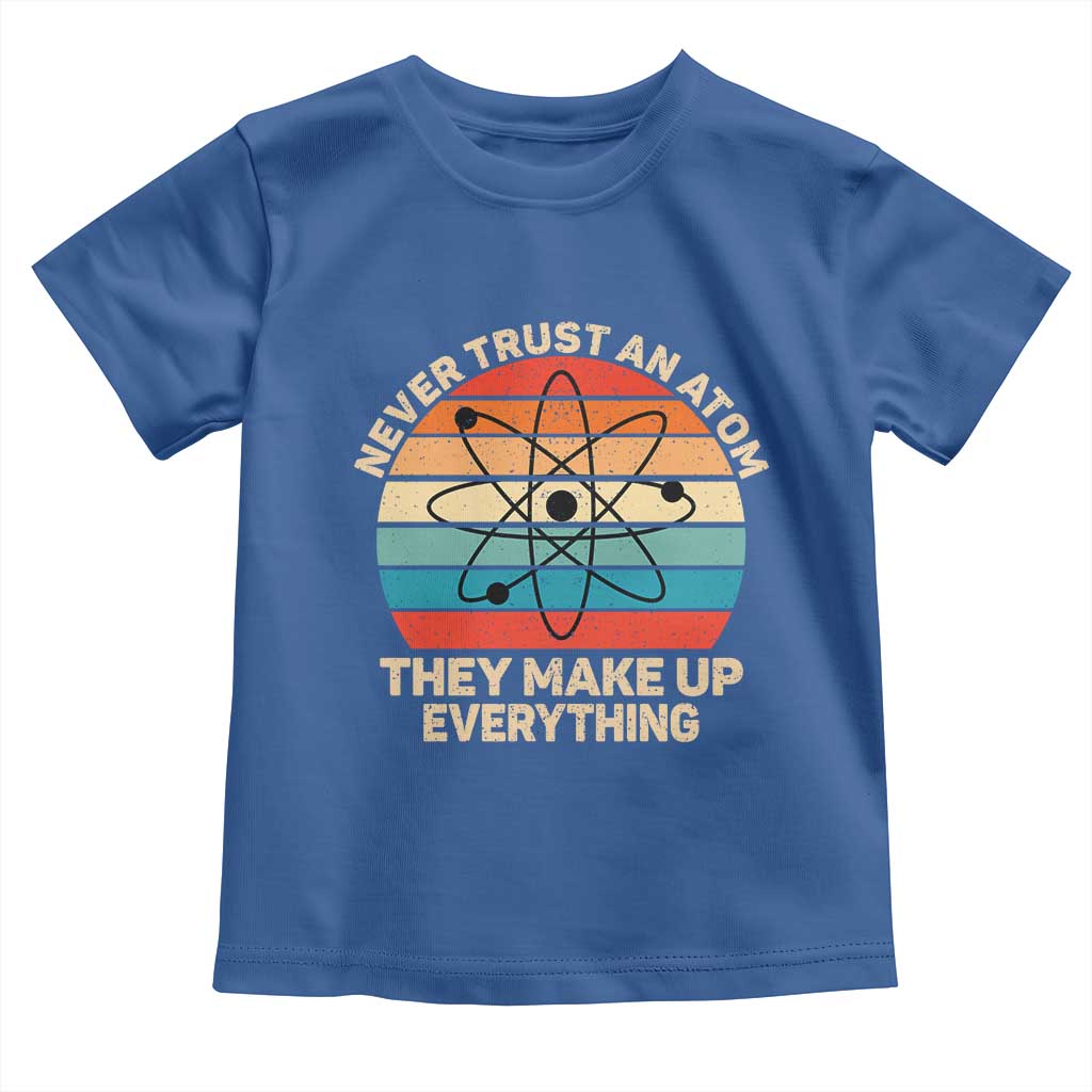 Never Trust An Atom They Make Up Everything Toddler T Shirt Funny Science TS14 Royal Blue Print Your Wear