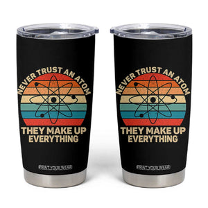 Never Trust An Atom They Make Up Everything Tumbler Cup Funny Science TS14 Black Print Your Wear