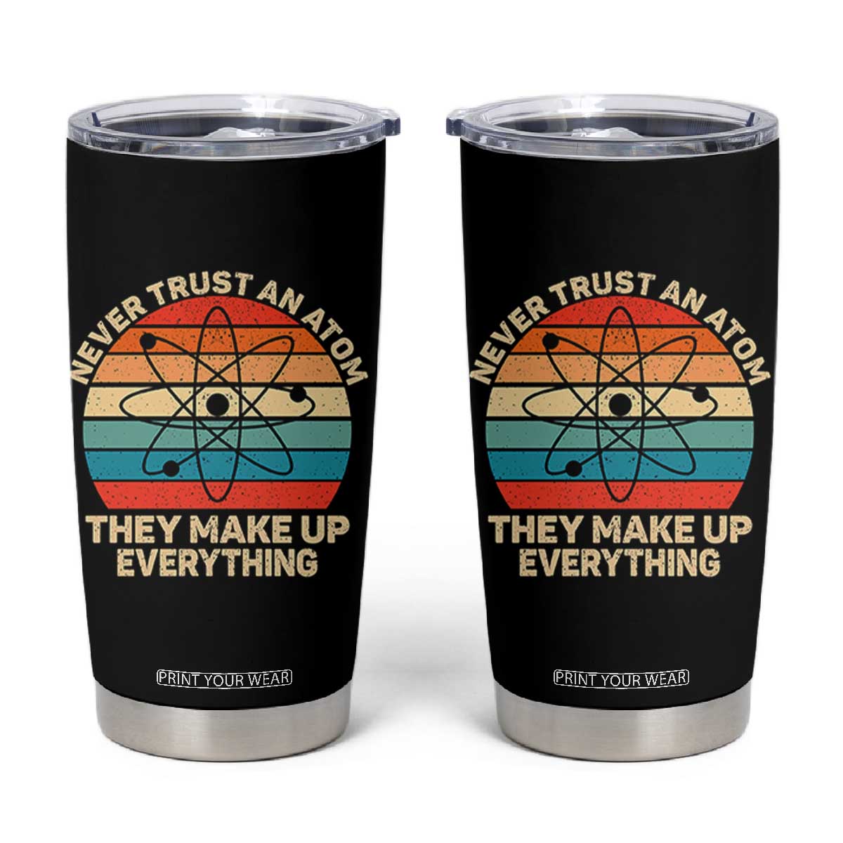 Never Trust An Atom They Make Up Everything Tumbler Cup Funny Science TS14 Black Print Your Wear