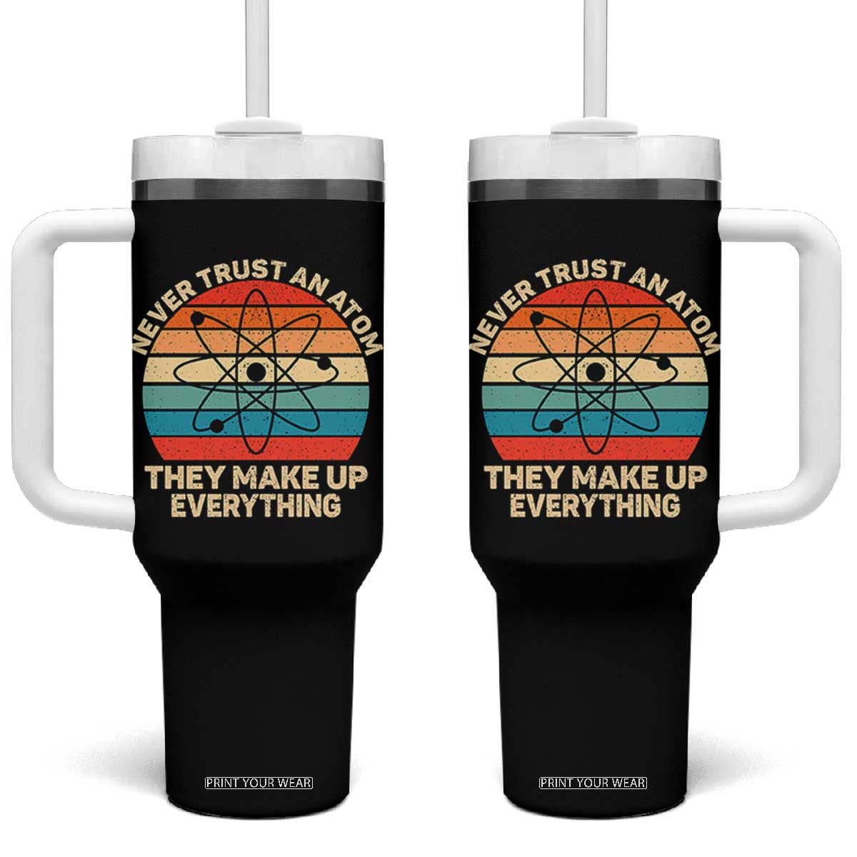 Never Trust An Atom They Make Up Everything Tumbler With Handle Funny Science TS14 One Size: 40 oz Black Print Your Wear