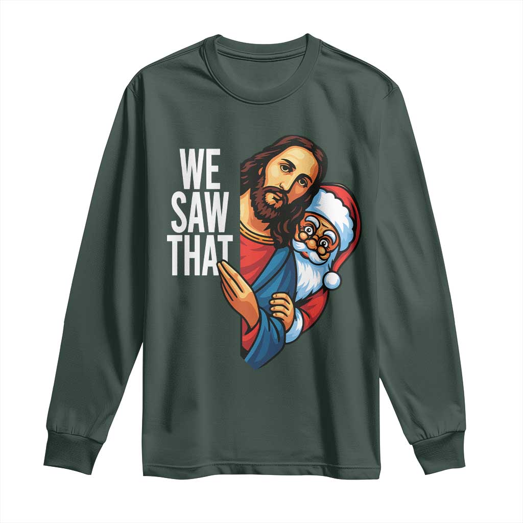 Funny Jesus Santa Meme Long Sleeve Shirt We Saw That Christmas TS14 Dark Forest Green Print Your Wear