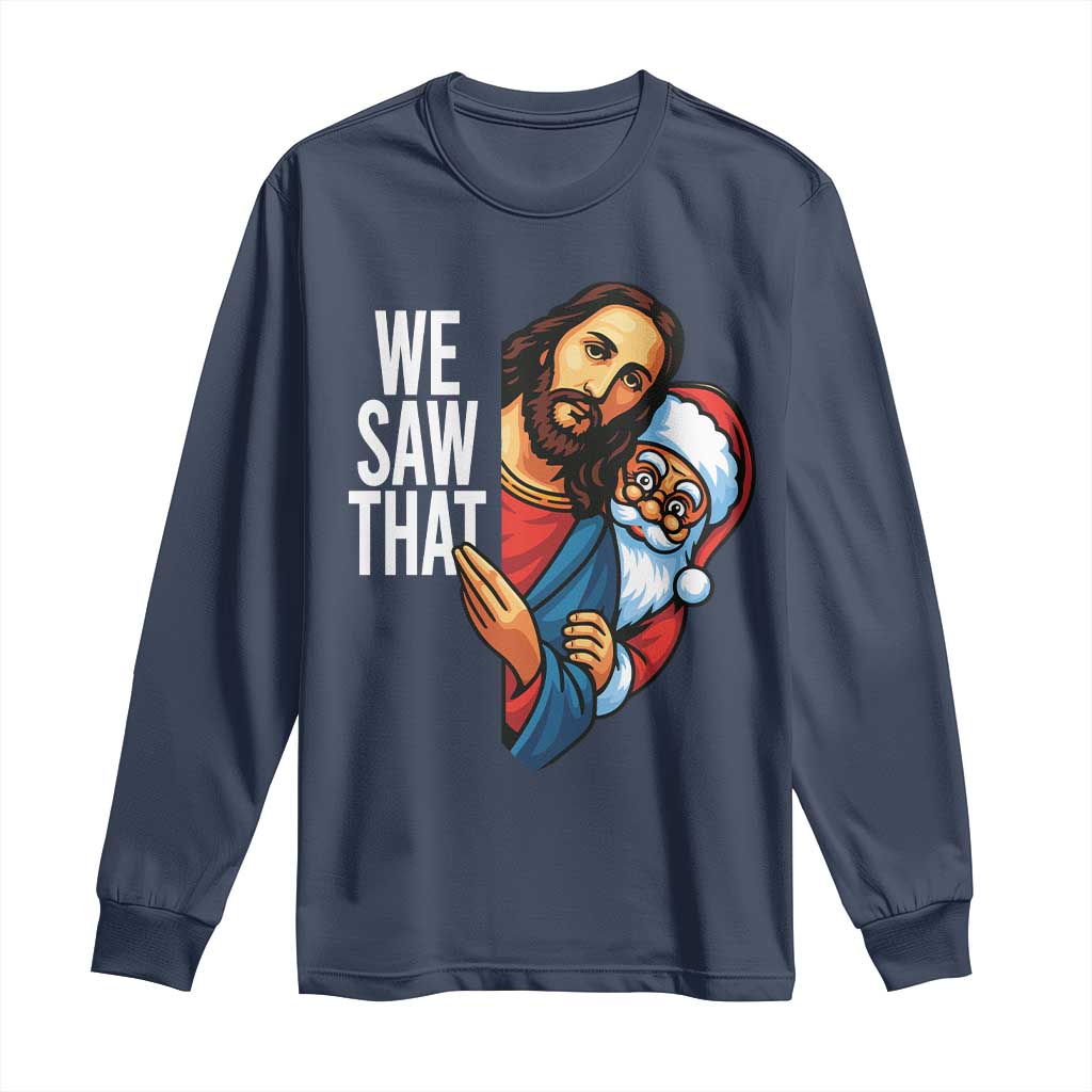 Funny Jesus Santa Meme Long Sleeve Shirt We Saw That Christmas TS14 Navy Print Your Wear