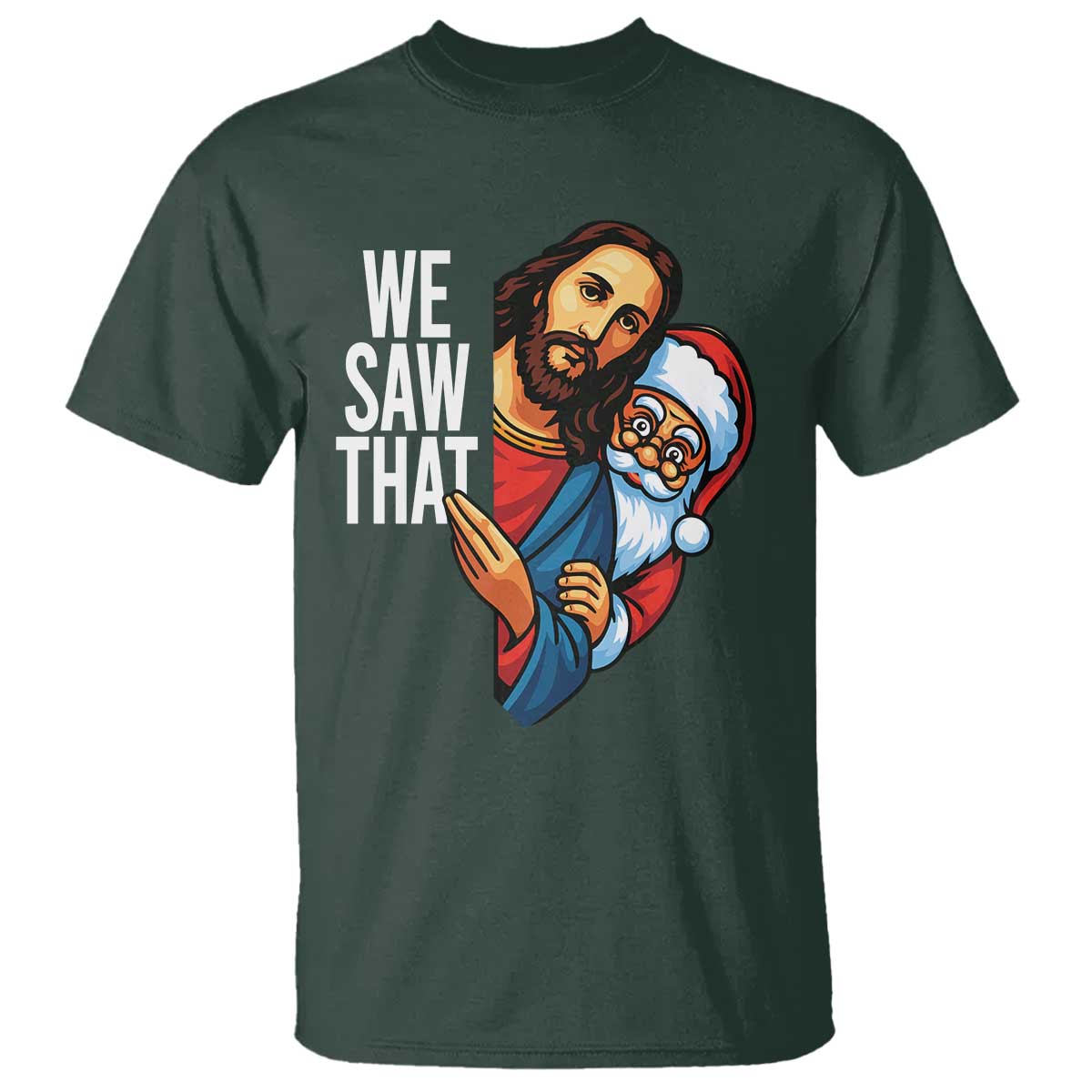 Funny Jesus Santa Meme T Shirt We Saw That Christmas TS14 Dark Forest Green Print Your Wear