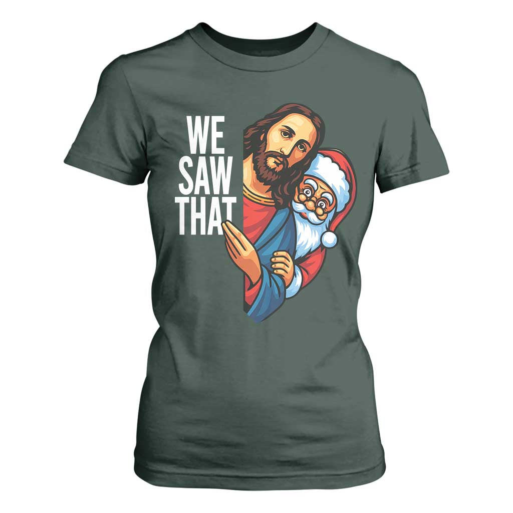 Funny Jesus Santa Meme T Shirt For Women We Saw That Christmas TS14 Dark Forest Green Print Your Wear