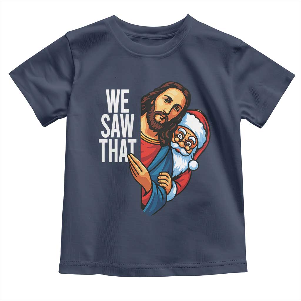Funny Jesus Santa Meme Toddler T Shirt We Saw That Christmas TS14 Navy Print Your Wear