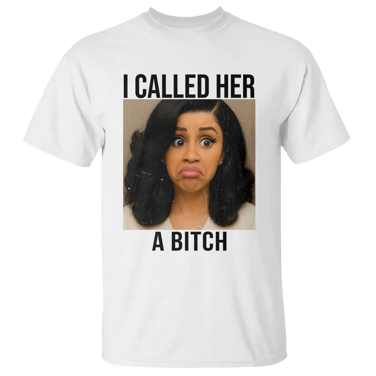 Funny Doll Face Meme T Shirt I Called Her A Bitch TS14 White Print Your Wear