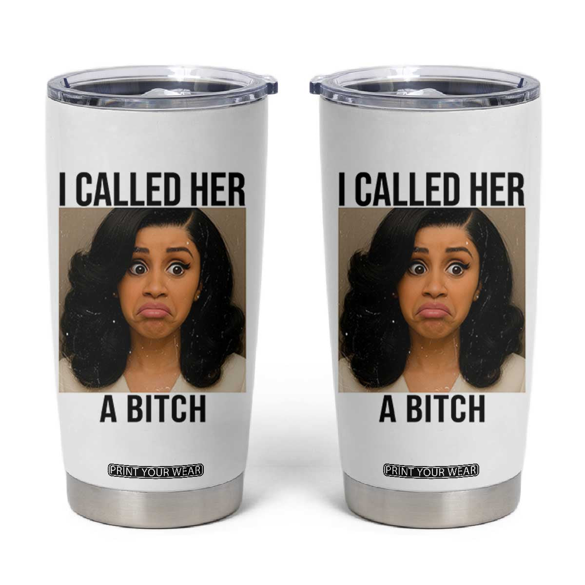 Funny Doll Face Meme Tumbler Cup I Called Her A Bitch TS14 White Print Your Wear