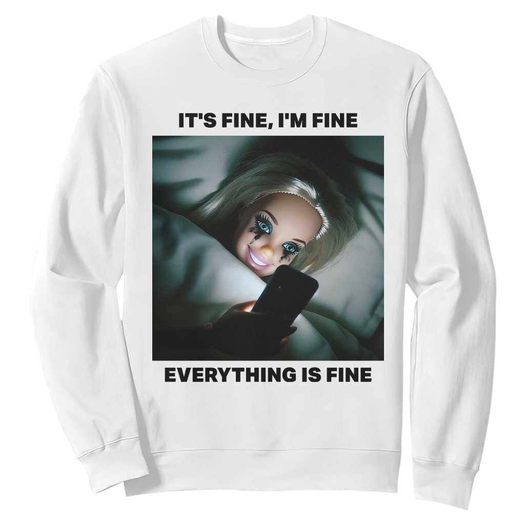 Funny Distressed Doll Face Meme Sweatshirt It Is Fine I Am Fine Everything Is Fine TS14 White Print Your Wear