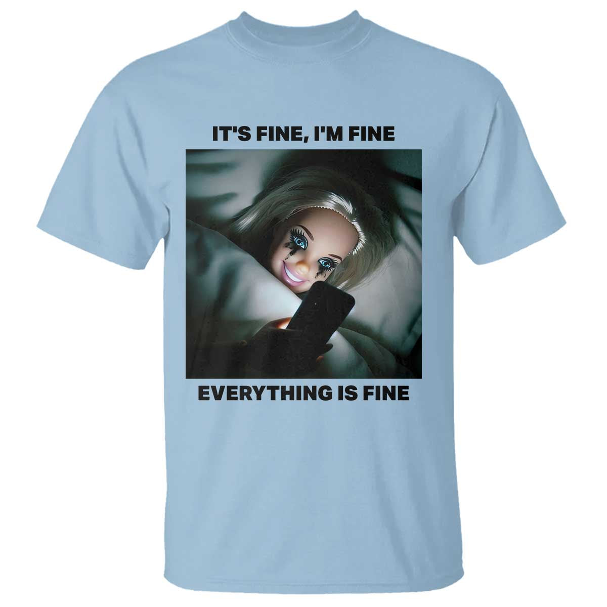 Funny Distressed Doll Face Meme T Shirt It Is Fine I Am Fine Everything Is Fine TS14 Light Blue Print Your Wear