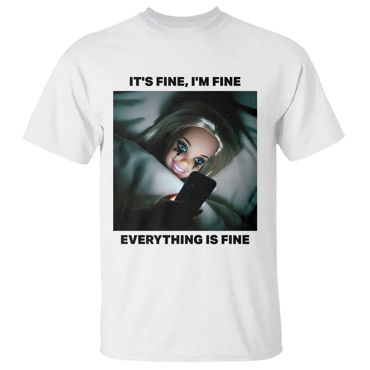 Funny Distressed Doll Face Meme T Shirt It Is Fine I Am Fine Everything Is Fine TS14 White Print Your Wear