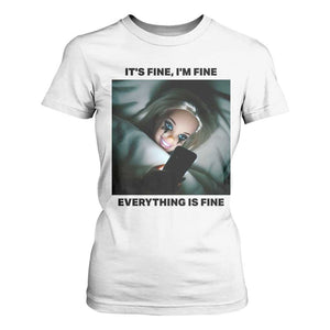 Funny Distressed Doll Face Meme T Shirt For Women It Is Fine I Am Fine Everything Is Fine TS14 White Print Your Wear