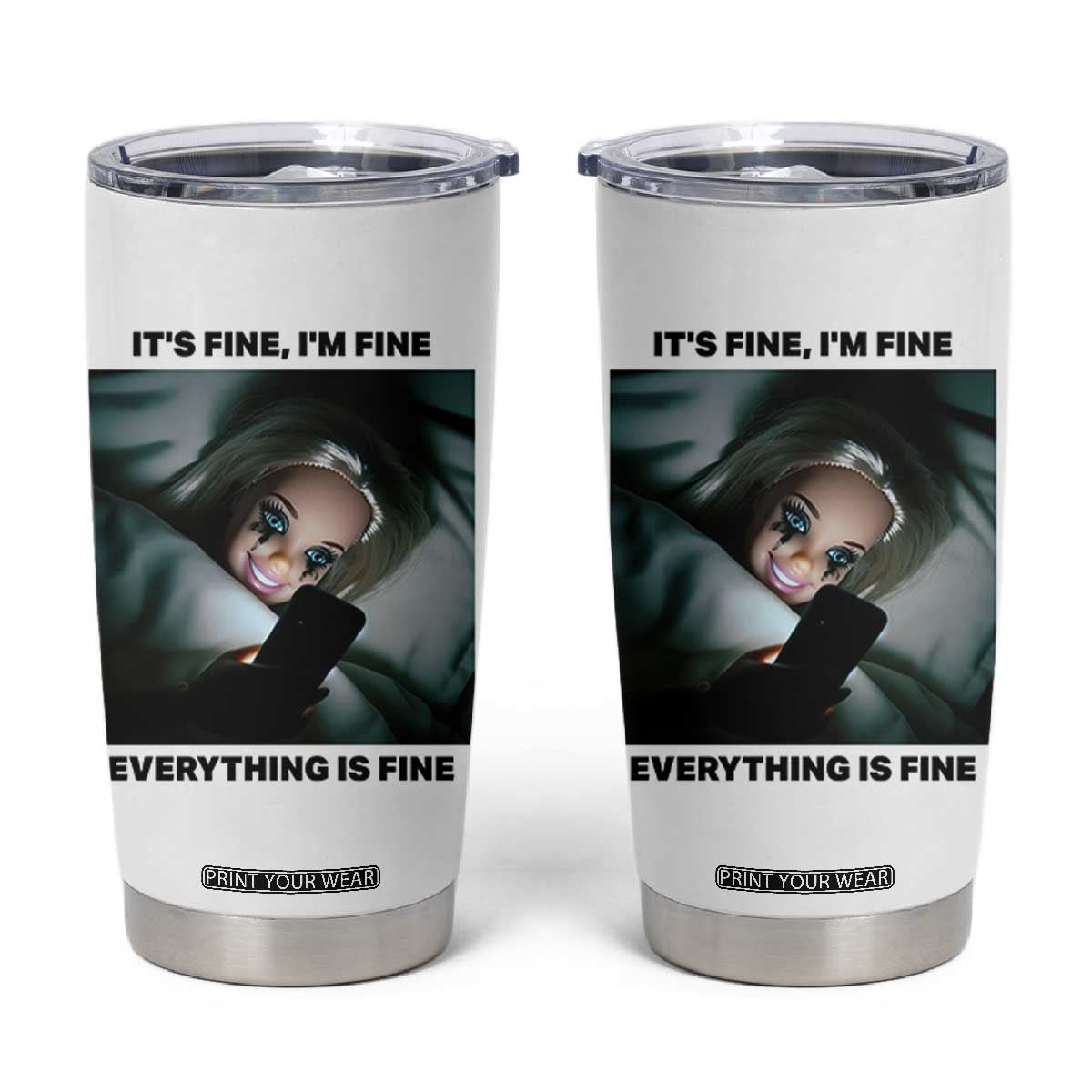 Funny Distressed Doll Face Meme Tumbler Cup It Is Fine I Am Fine Everything Is Fine TS14 White Print Your Wear