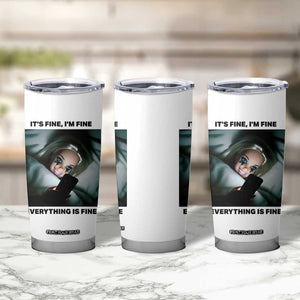 Funny Distressed Doll Face Meme Tumbler Cup It Is Fine I Am Fine Everything Is Fine TS14 Print Your Wear