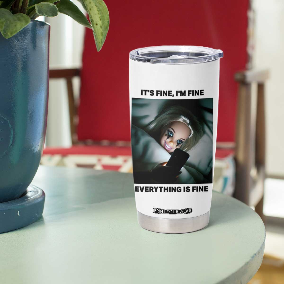 Funny Distressed Doll Face Meme Tumbler Cup It Is Fine I Am Fine Everything Is Fine TS14 Print Your Wear